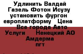 Удлинить Валдай Газель Фотон Исузу  установить фургон, европлатформу › Цена ­ 1 - Все города Авто » Услуги   . Ненецкий АО,Амдерма пгт